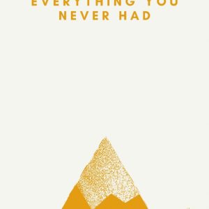 Everything you never had